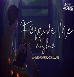 Forgive Me Mashup   Aftermorning Chillout