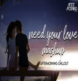 Need Your Love Mashup   Aftermorning Chillout