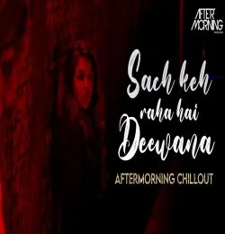 Sach Keh Raha Hai Deewana   Aftermorning Chillout Mashup