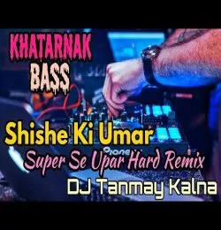 Shishe Ki Umar (Super Hard Dance Remix)   By DJ Tanmay Kalna