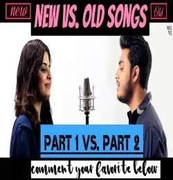 New Vs. Old Songs Part 1 Vs. Part 2