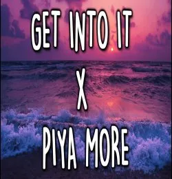 GET INTO IT x PIYA MORE (Diffaddict Mashup)