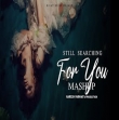 Still Searching For You Mashup