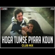 Hoga Tumse Pyara Koun Club Mix
