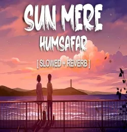 Sun Mere Humsafar (Slowed Reverb)