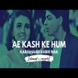Ae Kash Ke Hum (slowed to perfection)